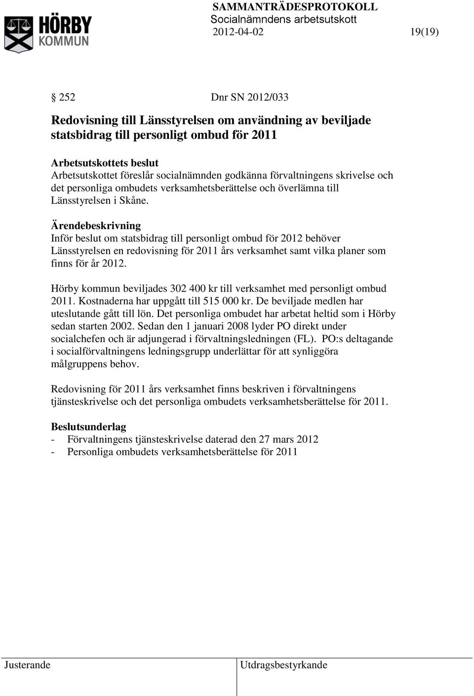 Inför beslut om statsbidrag till personligt ombud för 2012 behöver Länsstyrelsen en redovisning för 2011 års verksamhet samt vilka planer som finns för år 2012.