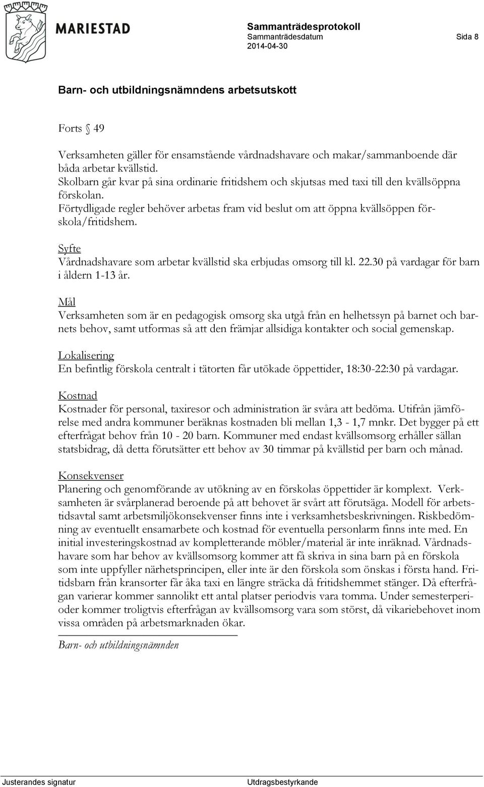 Syfte Vårdnadshavare som arbetar kvällstid ska erbjudas omsorg till kl. 22.30 på vardagar för barn i åldern 1-13 år.