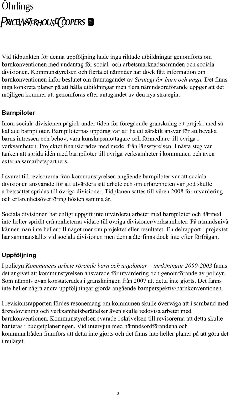 Det finns inga konkreta planer på att hålla utbildningar men flera nämndsordförande uppger att det möjligen kommer att genomföras efter antagandet av den nya strategin.