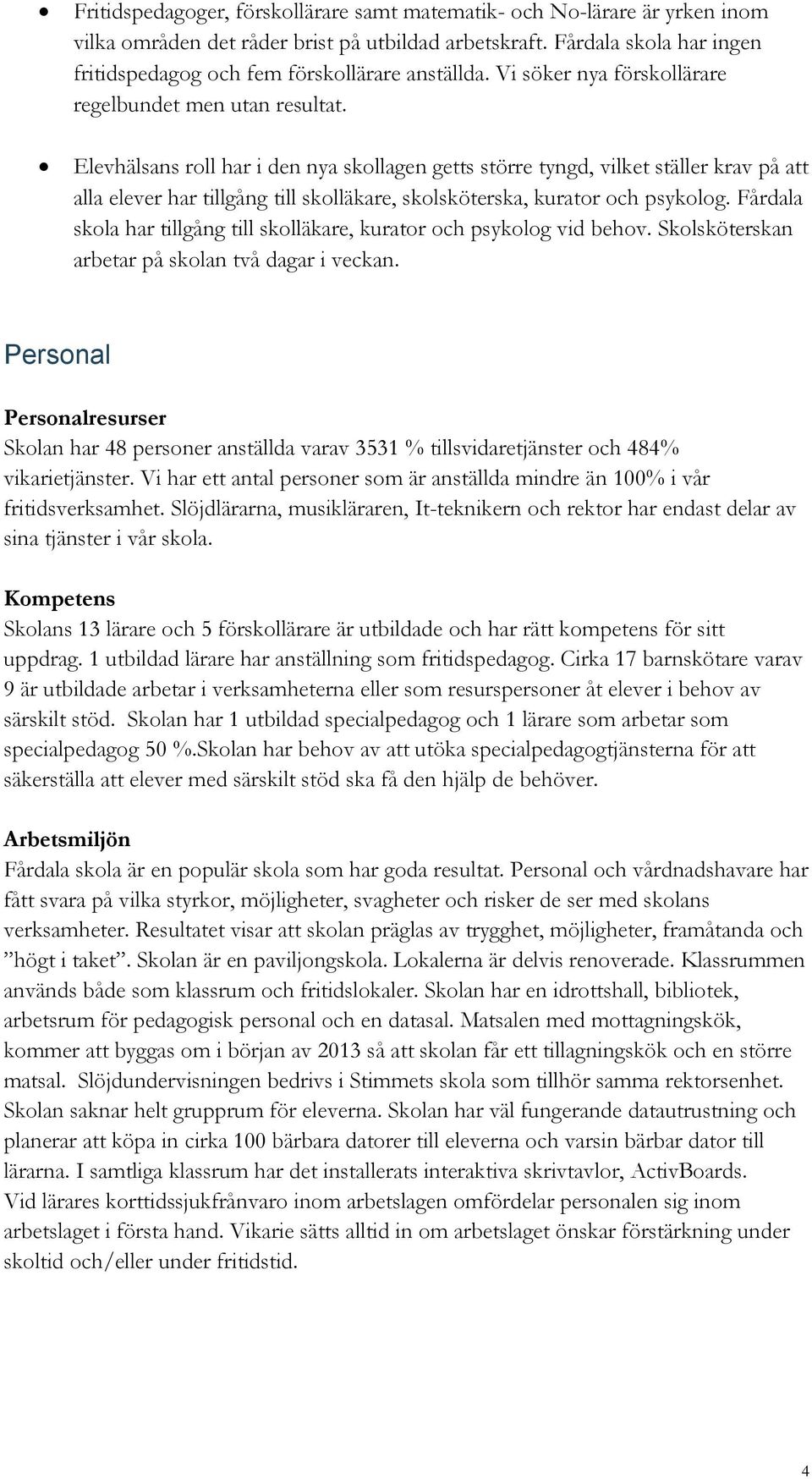 Elevhälsans roll har i den nya skollagen getts större tyngd, vilket ställer krav på att alla elever har tillgång till skolläkare, skolsköterska, kurator och psykolog.