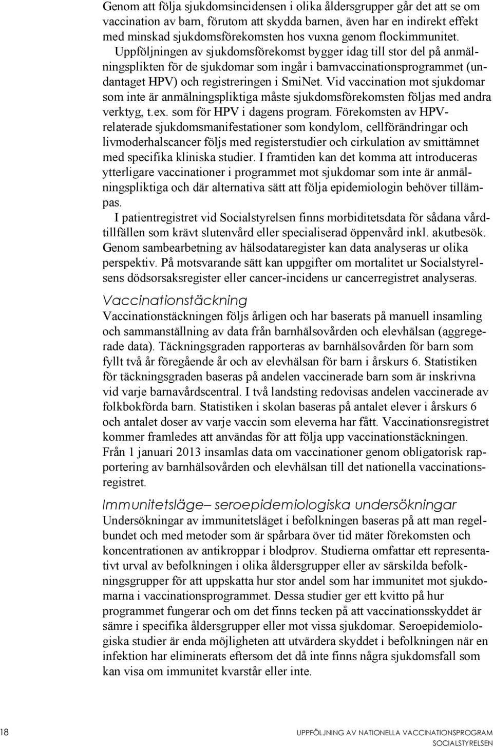 Vid vaccination mot sjukdomar som inte är anmälningspliktiga måste sjukdomsförekomsten följas med andra verktyg, t.ex. som för HPV i dagens program.