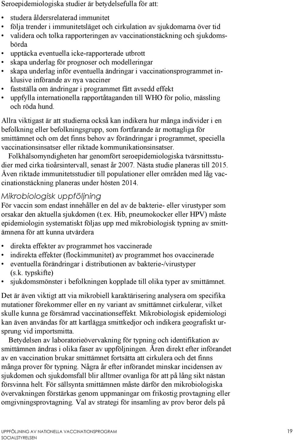inklusive införande av nya vacciner fastställa om ändringar i programmet fått avsedd effekt uppfylla internationella rapportåtaganden till WHO för polio, mässling och röda hund.