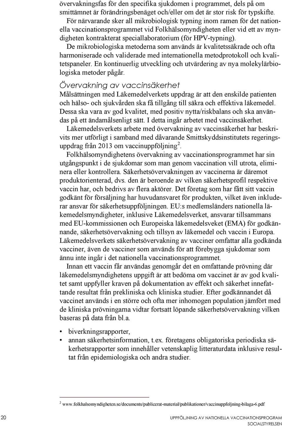 HPV-typning). De mikrobiologiska metoderna som används är kvalitetssäkrade och ofta harmoniserade och validerade med internationella metodprotokoll och kvalitetspaneler.