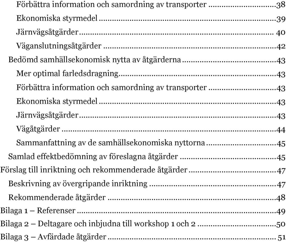 .. 43 Järnvägsåtgärder... 43 Vägåtgärder... 44 Sammanfattning av de samhällsekonomiska nyttorna... 45 Samlad effektbedömning av föreslagna åtgärder.