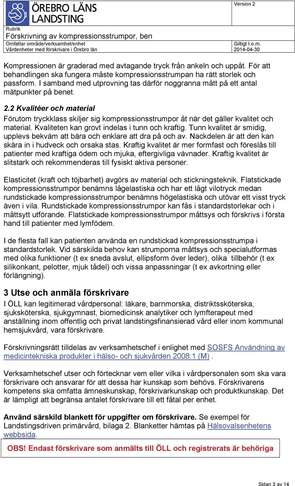 2 Kvalitéer och material Förutom tryckklass skiljer sig kompressionsstrumpor åt när det gäller kvalitet och material. Kvaliteten kan grovt indelas i tunn och kraftig.