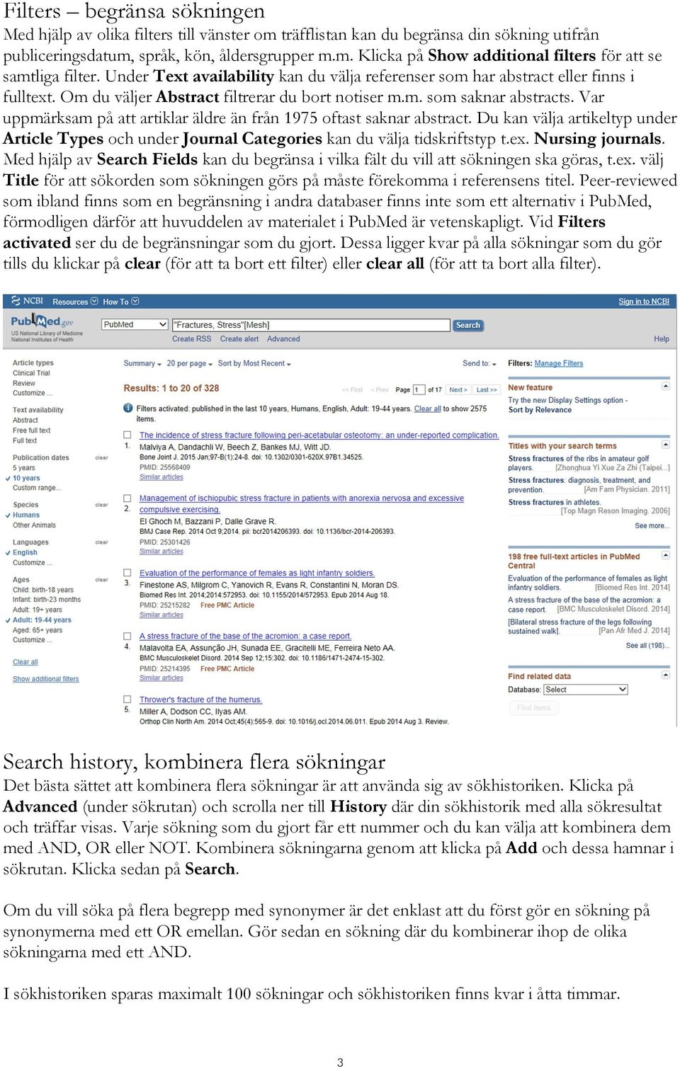 Var uppmärksam på att artiklar äldre än från 1975 oftast saknar abstract. Du kan välja artikeltyp under Article Types och under Journal Categories kan du välja tidskriftstyp t.ex. Nursing journals.