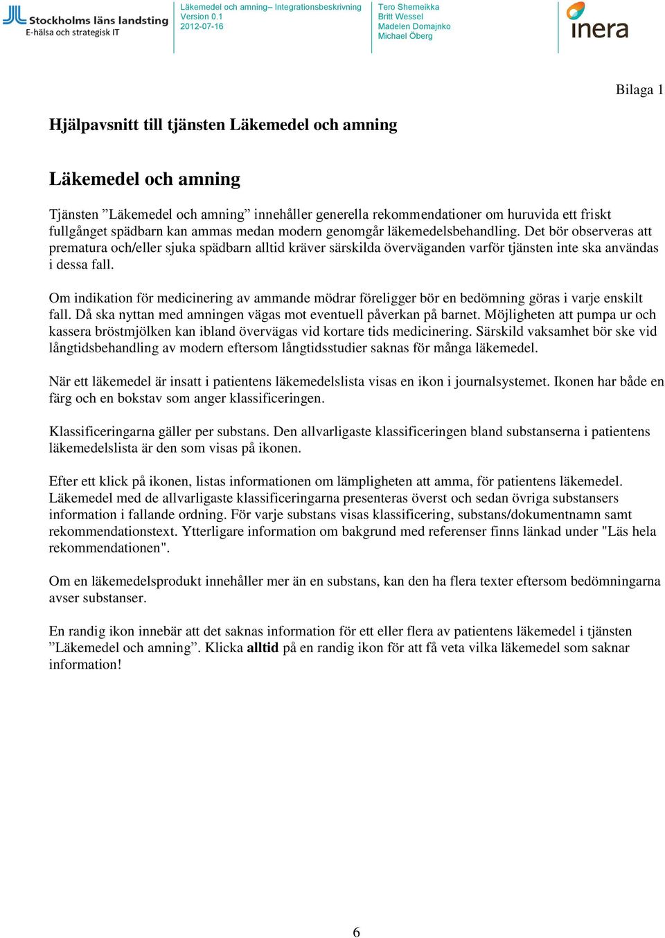 Om indikation för medicinering av ammande mödrar föreligger bör en bedömning göras i varje enskilt fall. Då ska nyttan med amningen vägas mot eventuell påverkan på barnet.