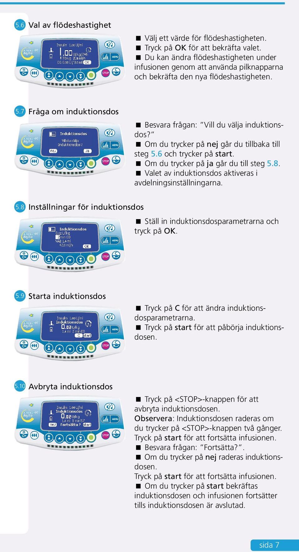 Om du trycker på nej går du tillbaka till steg 5.6 och trycker på start. Om du trycker på ja går du till steg 5.8. Valet av induktionsdos aktiveras i avdelningsinställningarna. 5.8 Inställningar för induktionsdos Ställ in induktionsdosparametrarna och tryck på OK.