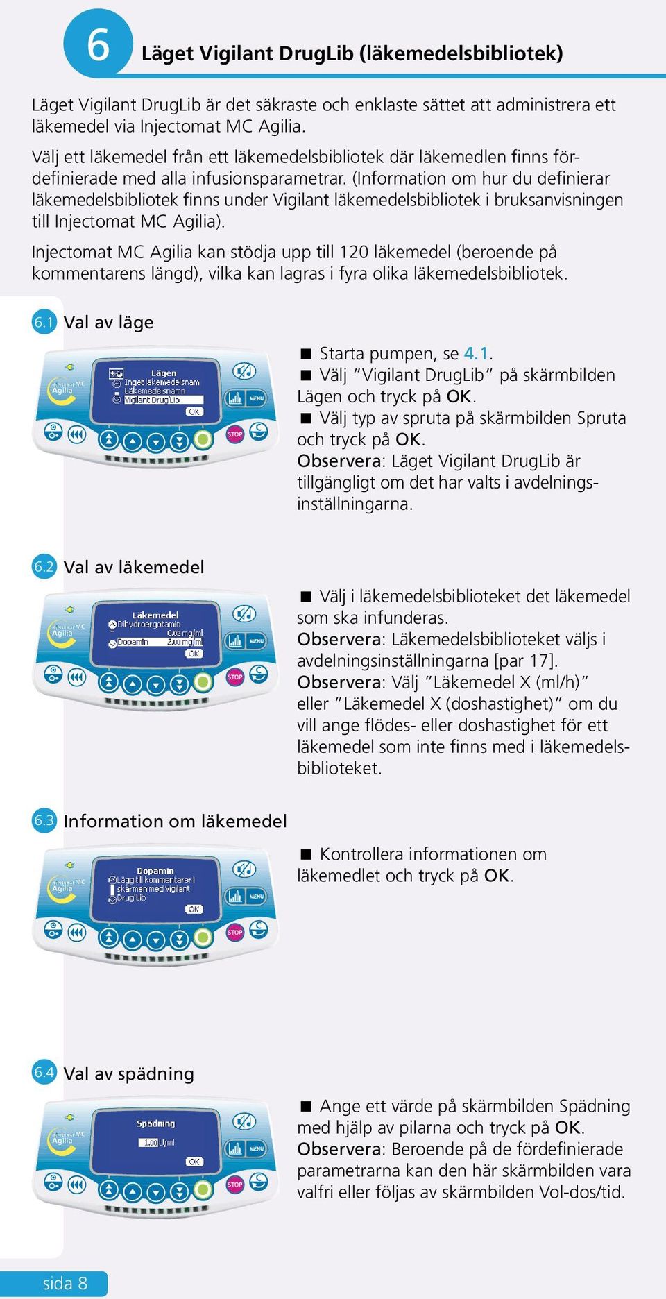 (Information om hur du definierar läkemedelsbibliotek finns under Vigilant läkemedelsbibliotek i bruksanvisningen till Injectomat MC Agilia).