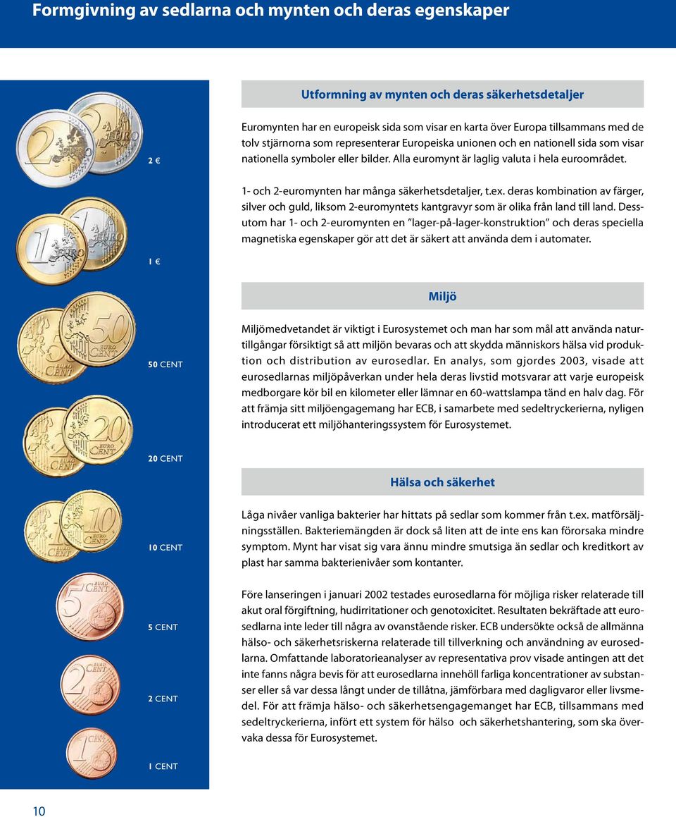 1- och 2-euromynten har många säkerhetsdetaljer, t.ex. deras kombination av färger, silver och guld, liksom 2-euromyntets kantgravyr som är olika från land till land.