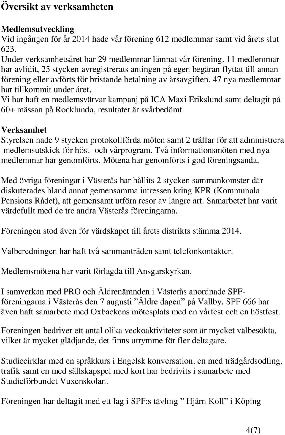 47 nya medlemmar har tillkommit under året, Vi har haft en medlemsvärvar kampanj på ICA Maxi Erikslund samt deltagit på 60+ mässan på Rocklunda, resultatet är svårbedömt.