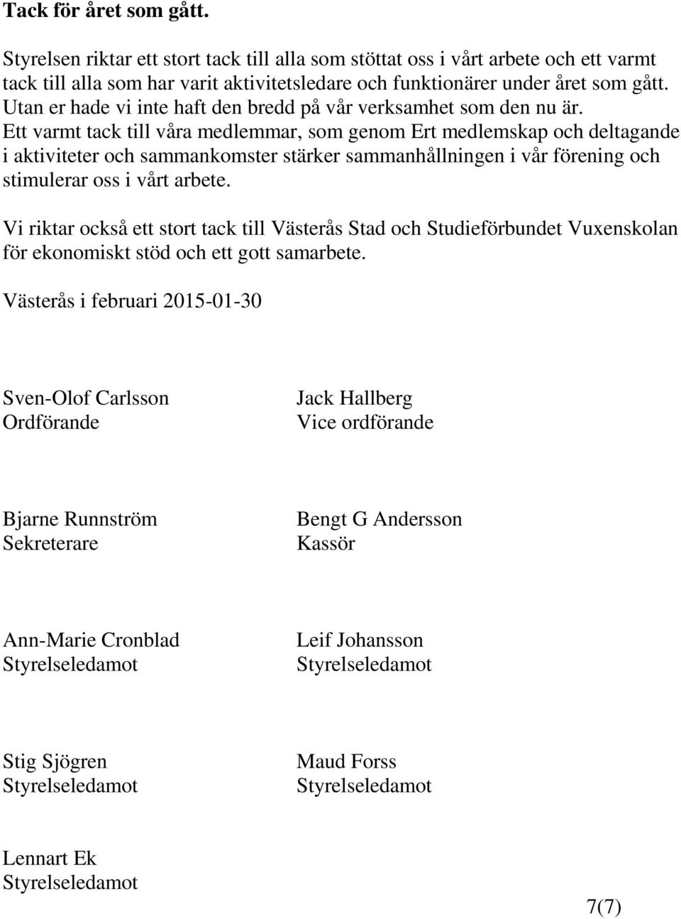 Ett varmt tack till våra medlemmar, som genom Ert medlemskap och deltagande i aktiviteter och sammankomster stärker sammanhållningen i vår förening och stimulerar oss i vårt arbete.