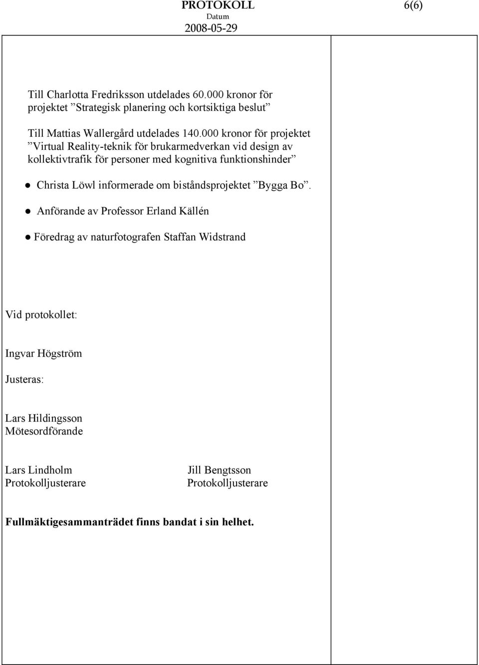 000 kronor för projektet Virtual Reality-teknik för brukarmedverkan vid design av kollektivtrafik för personer med kognitiva funktionshinder Christa Löwl