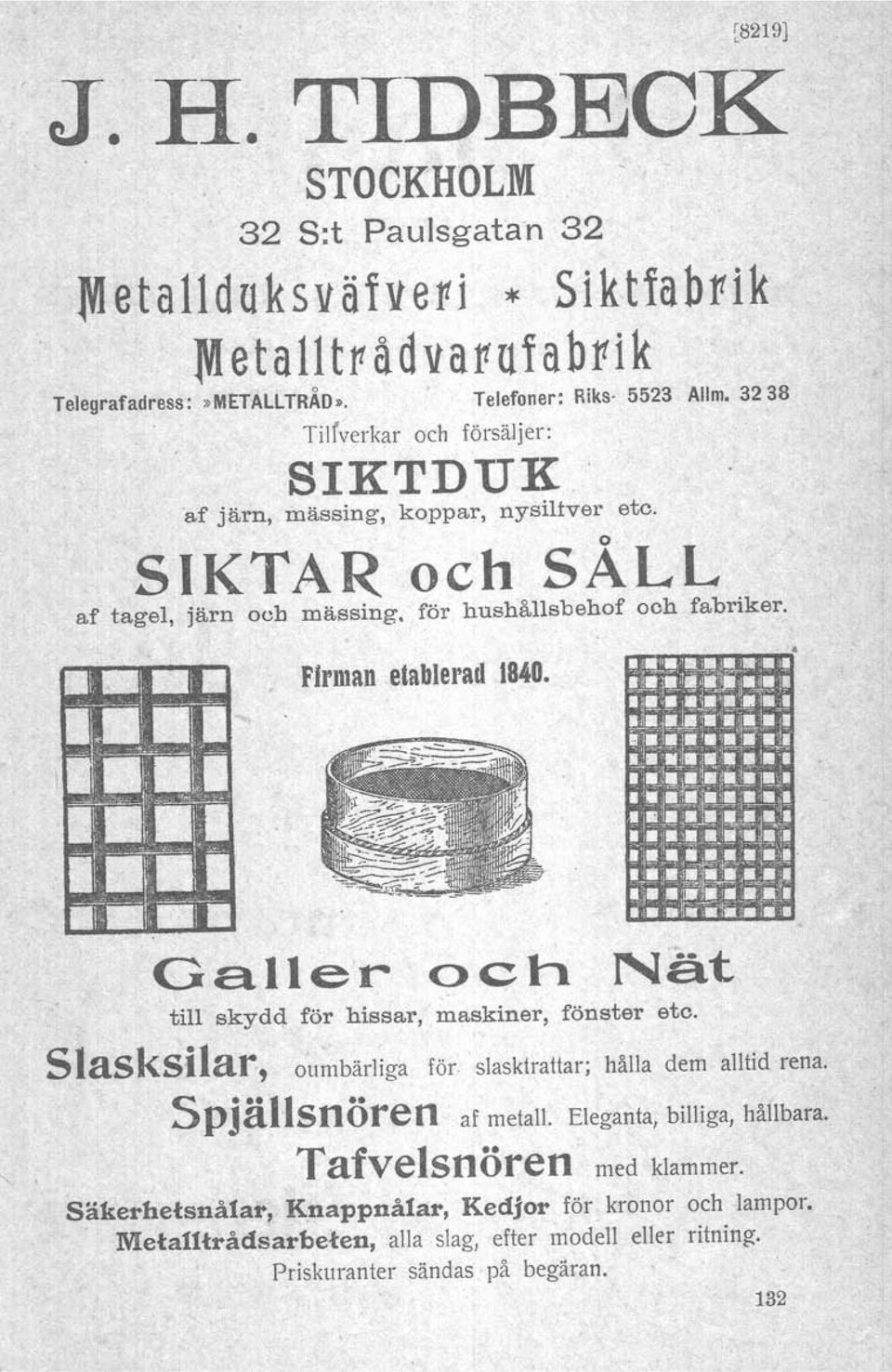 för hushållsbehof och fabriker. Firman etablerad 1840. Galler och Nät till akydd för hissar, maskiner, fönster etc. Slasksilar, oumbärliga för. slasktrattar; hålla dem alltid rena.