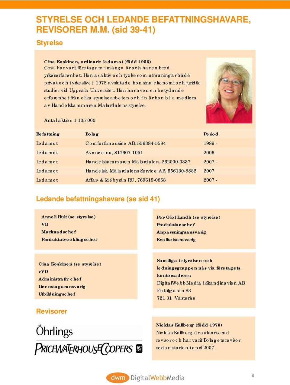 Hon har även en betydande erfarenhet från olika styrelsearbeten och f n är hon bl. a medlem av Handelskammaren Mälardalens styrelse.
