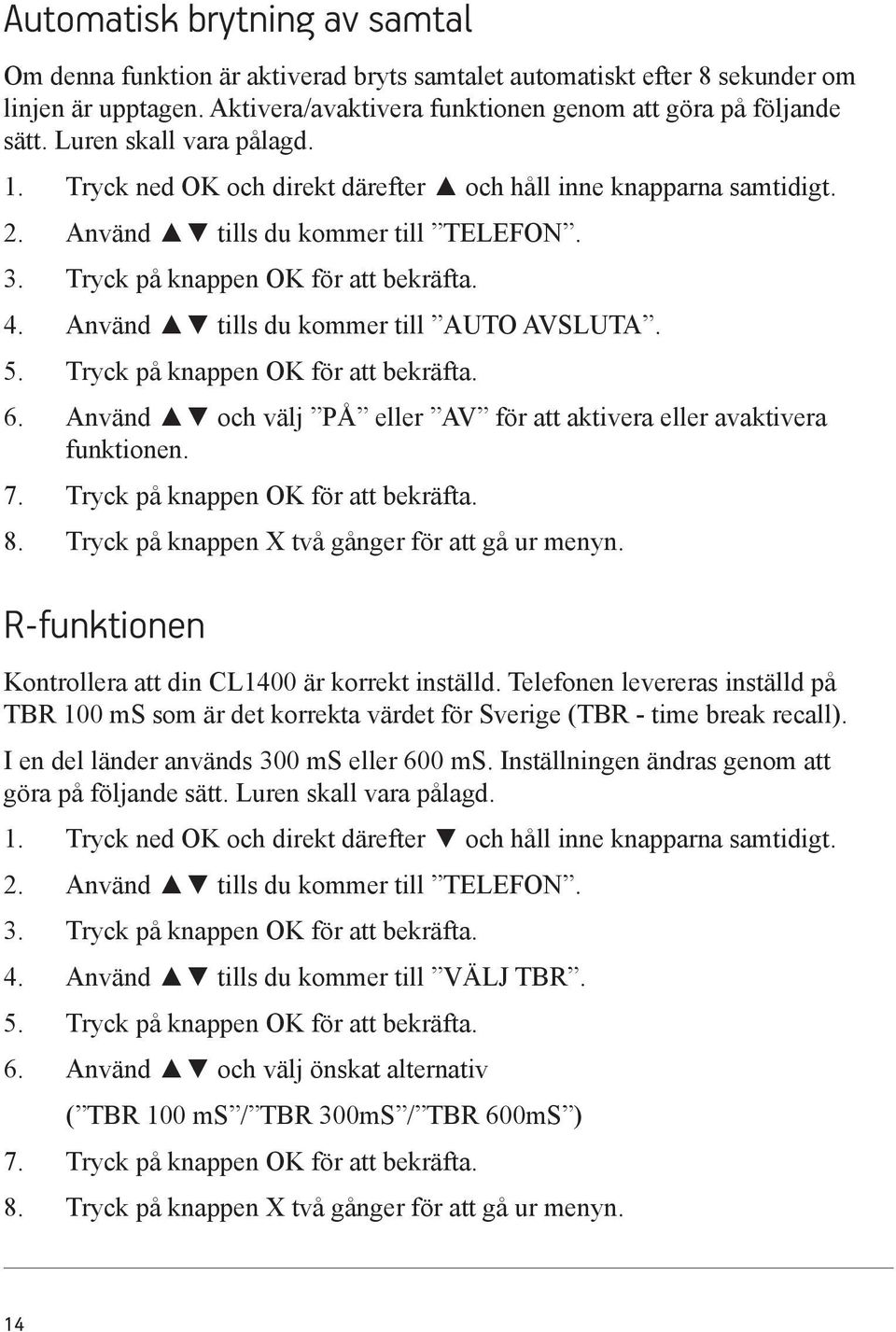 Använd tills du kommer till AUTO AVSLUTA. 5. Tryck på knappen OK för att bekräfta. 6. Använd och välj PÅ eller AV för att aktivera eller avaktivera funktionen. 7. Tryck på knappen OK för att bekräfta. 8.