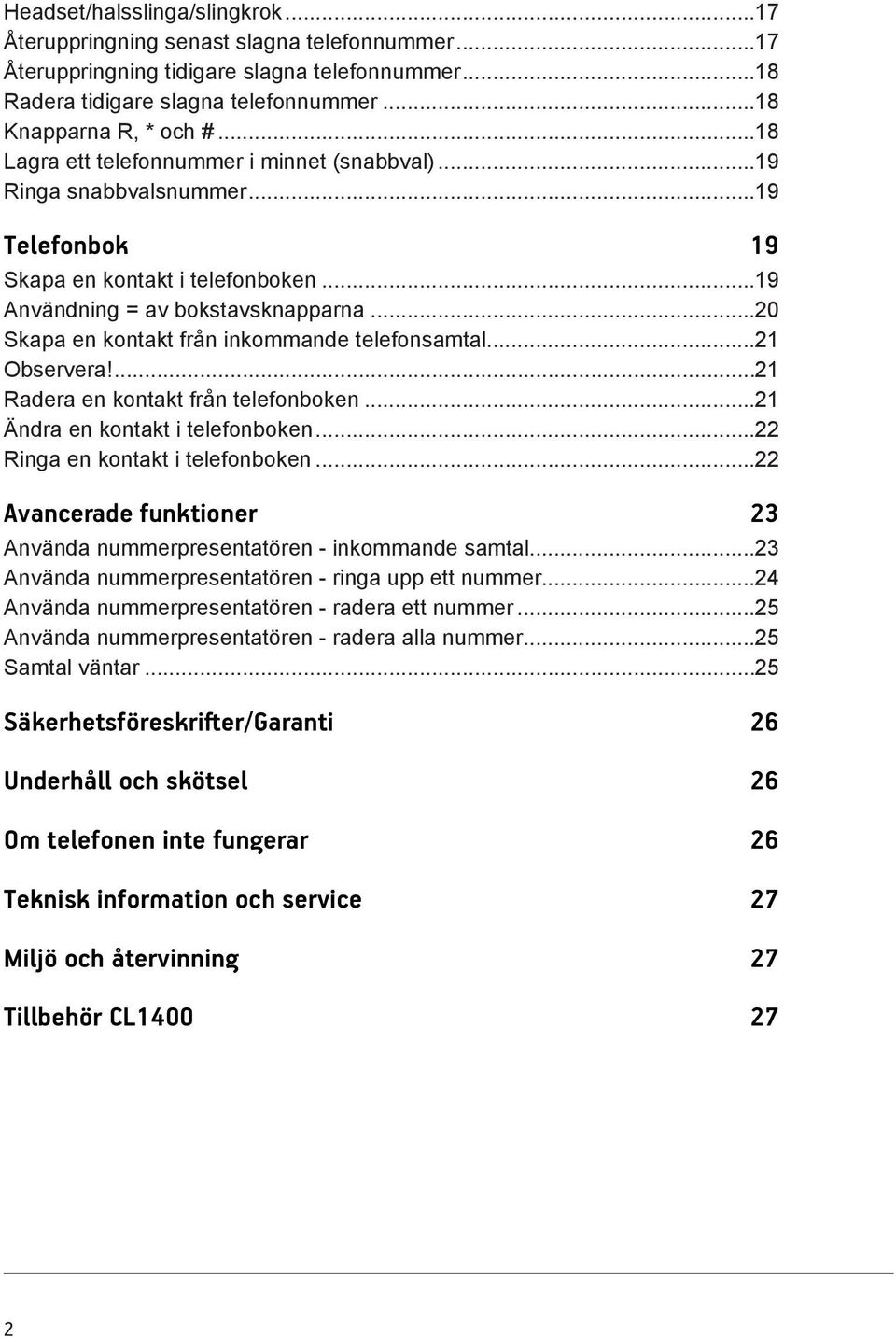 ..20 Skapa en kontakt från inkommande telefonsamtal...21 Observera!...21 Radera en kontakt från telefonboken...21 Ändra en kontakt i telefonboken...22 Ringa en kontakt i telefonboken.