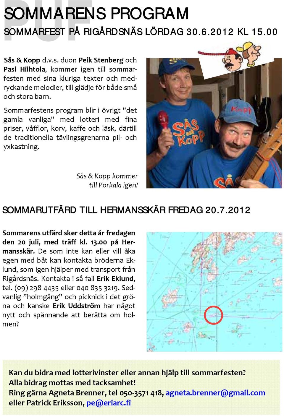Sommarfestens program blir i övrigt "det gamla vanliga" med lotteri med fina priser, våfflor, korv, kaffe och läsk, därtill de traditionella tävlingsgrenarna pil och yxkastning.