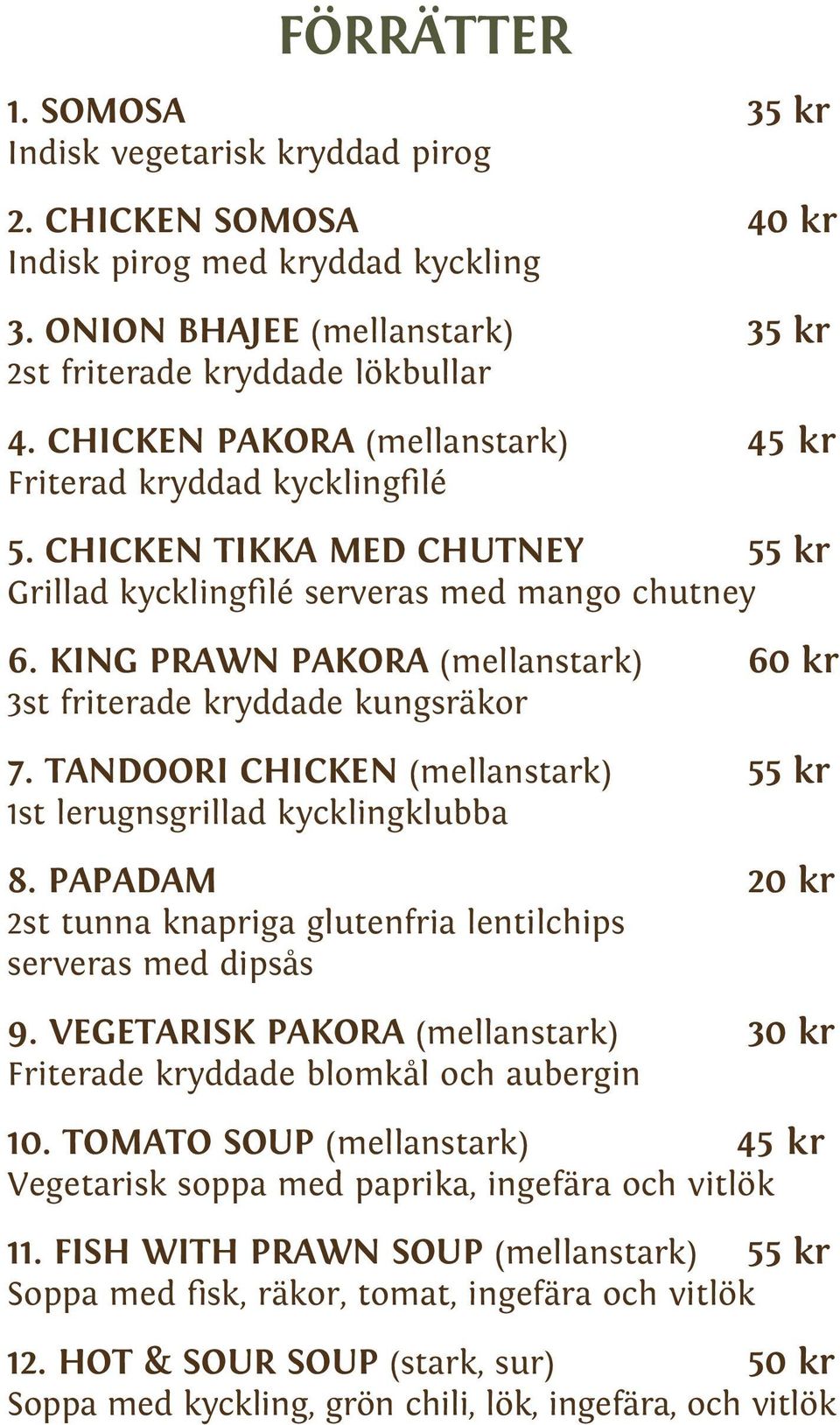 KING PRAWN PAKORA (mellanstark) 60 kr 3st friterade kryddade kungsräkor 7. TANDOORI CHICKEN (mellanstark) 55 kr 1st lerugnsgrillad kycklingklubba 8.