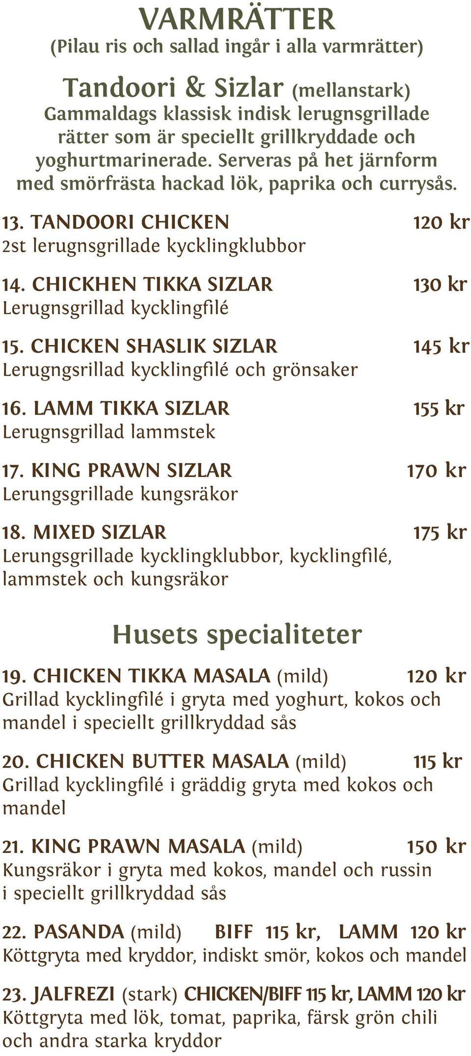 CHICKHEN TIKKA SIZLAR 130 kr Lerugnsgrillad kycklingfilé 15. CHICKEN SHASLIK SIZLAR 1 Lerugngsrillad kycklingfilé och grönsaker 16. LAMM TIKKA SIZLAR 155 kr Lerugnsgrillad lammstek 17.