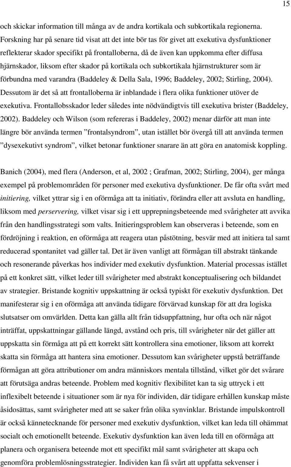 efter skador på kortikala och subkortikala hjärnstrukturer som är förbundna med varandra (Baddeley & Della Sala, 1996; Baddeley, 2002; Stirling, 2004).