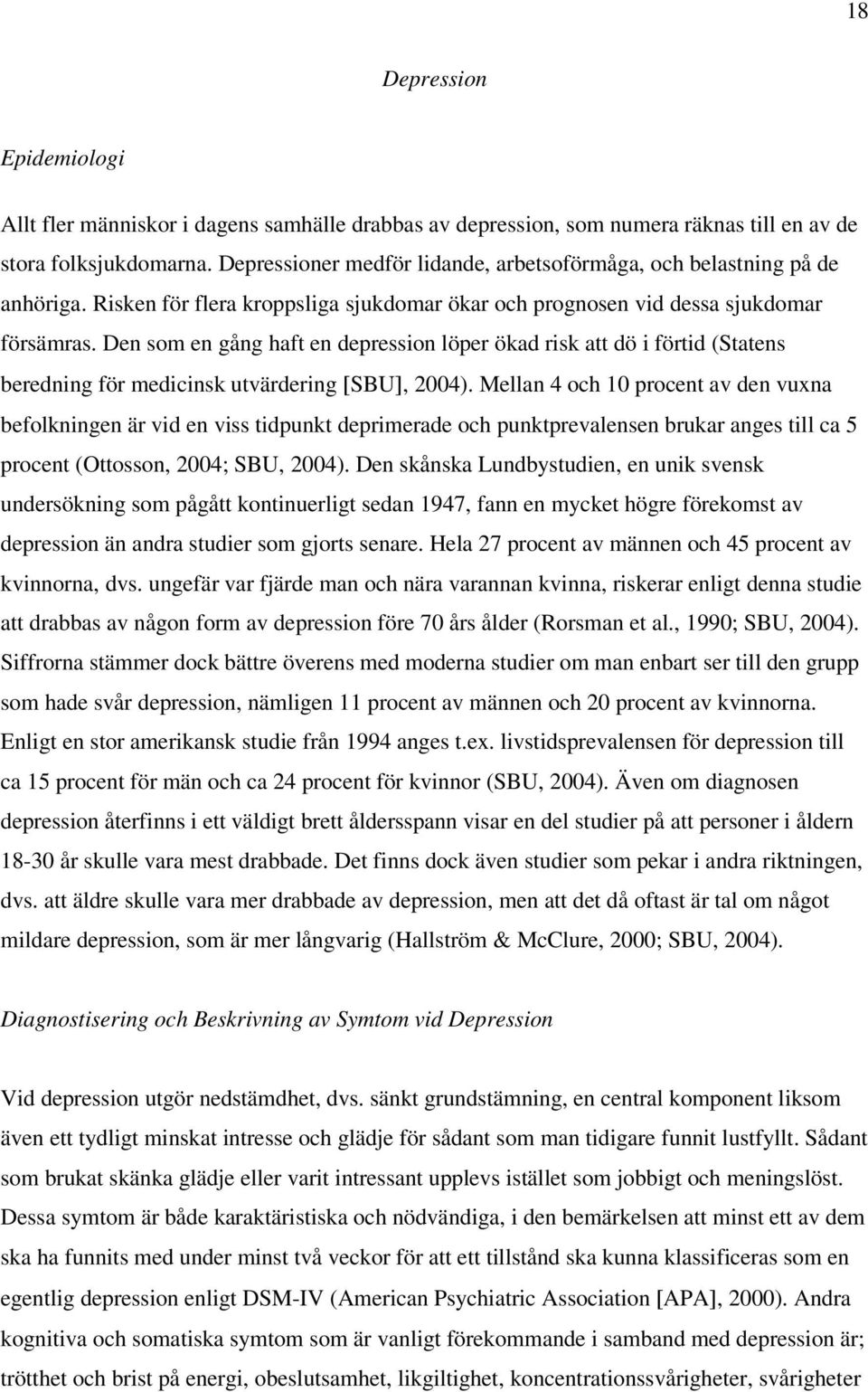 Den som en gång haft en depression löper ökad risk att dö i förtid (Statens beredning för medicinsk utvärdering [SBU], 2004).