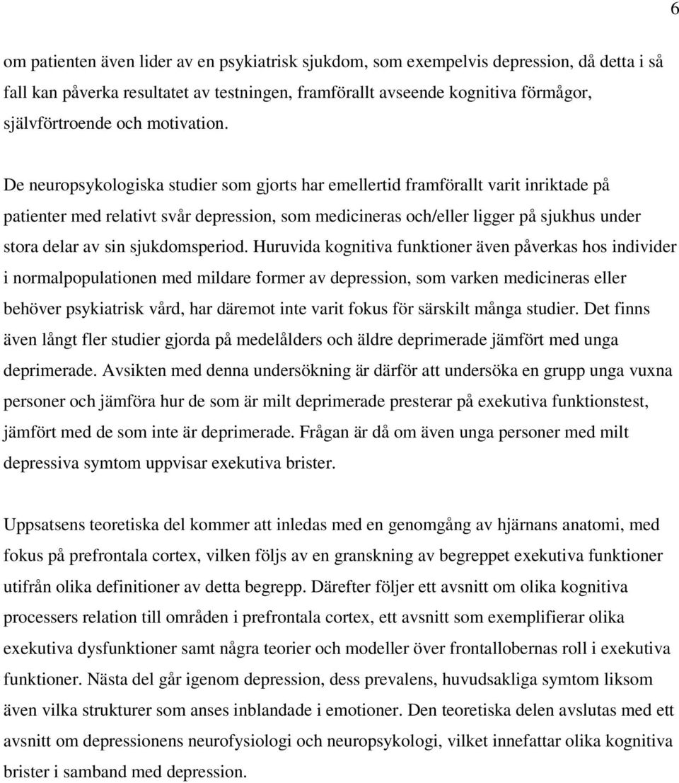 De neuropsykologiska studier som gjorts har emellertid framförallt varit inriktade på patienter med relativt svår depression, som medicineras och/eller ligger på sjukhus under stora delar av sin