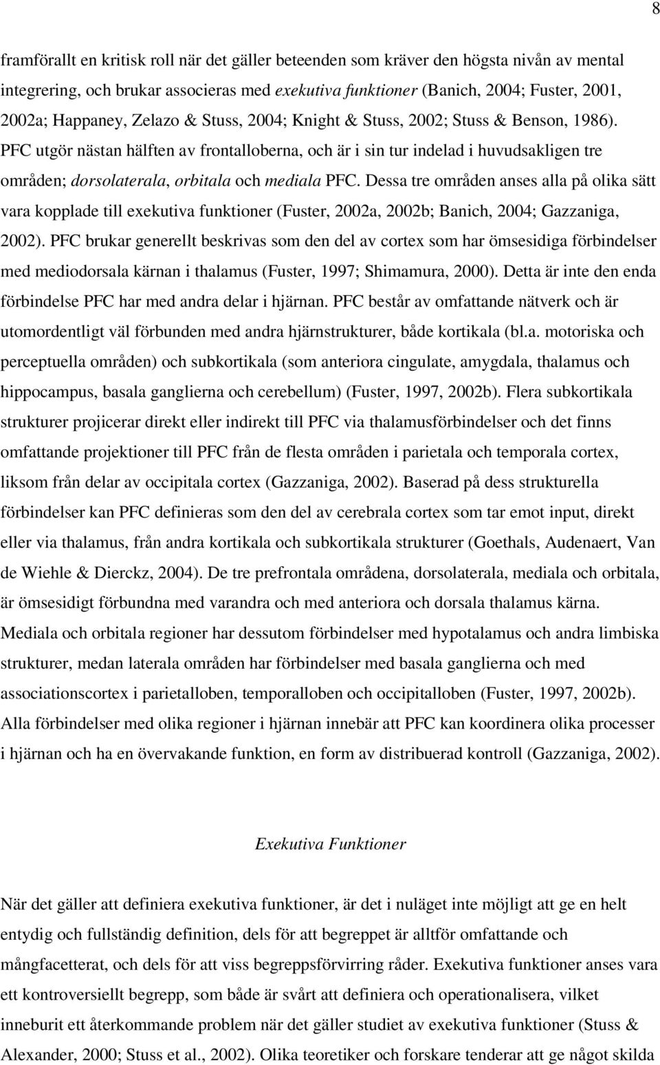 PFC utgör nästan hälften av frontalloberna, och är i sin tur indelad i huvudsakligen tre områden; dorsolaterala, orbitala och mediala PFC.