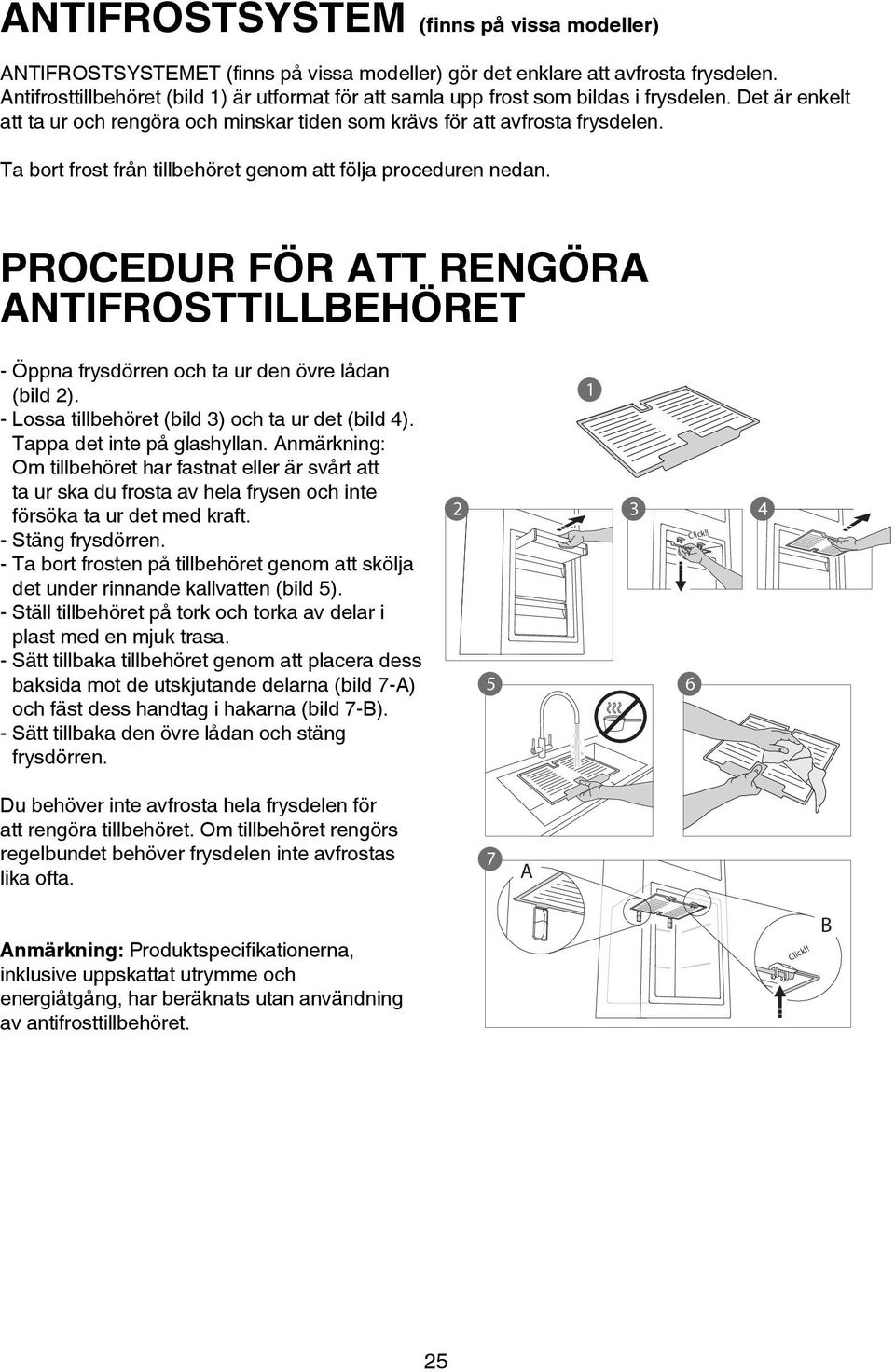 Ta bort frost från tillbehöret genom att följa proceduren nedan. PROCEDUR FÖR ATT RENGÖRA ANTIFROSTTILLBEHÖRET - Öppna frysdörren och ta ur den övre lådan (bild 2).