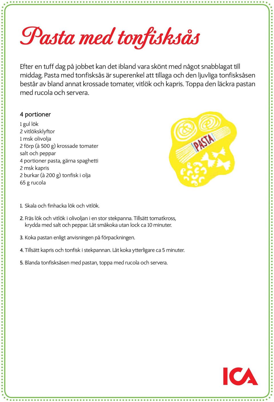 4 portioner 1 gul lök 2 vitlöksklyftor 1 msk olivolja 2 förp (à 500 g) krossade tomater salt och peppar 4 portioner pasta, gärna spaghetti 2 msk kapris 2 burkar (à 200 g) tonfisk i olja 65 g rucola 1.