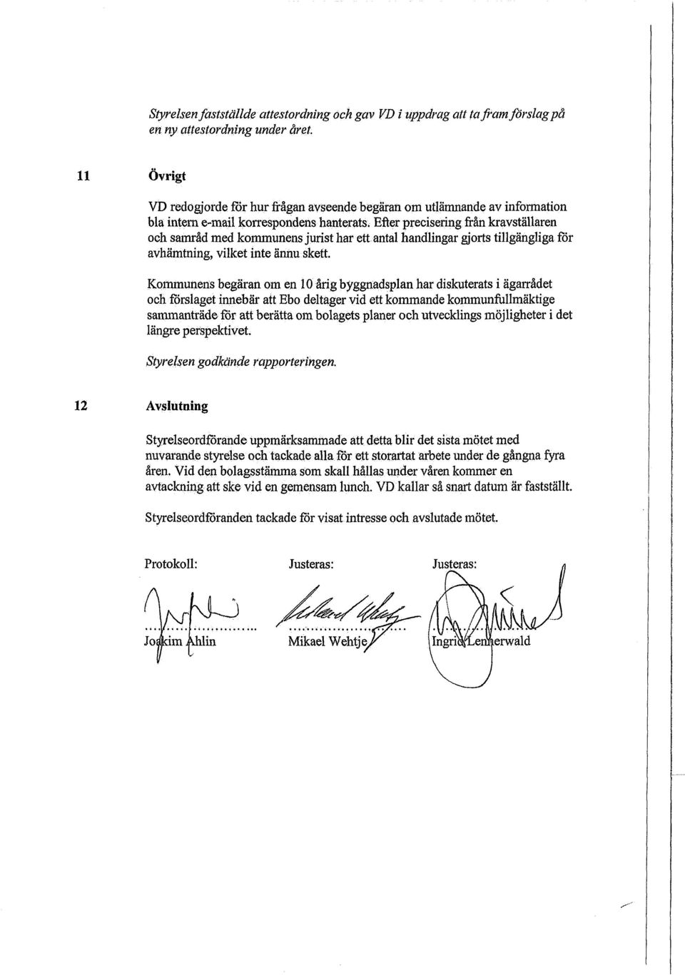 Efter precisering från kravställaren och samråd med kommunens jurist har ett antal handlingar gjorts tillgängliga för avhämtning, vilket inte ännu skett.