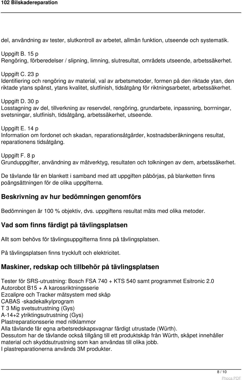 23 p Identifiering och rengöring av material, val av arbetsmetoder, formen på den riktade ytan, den riktade ytans spänst, ytans kvalitet, slutfinish, tidsåtgång för riktningsarbetet, arbetssäkerhet.