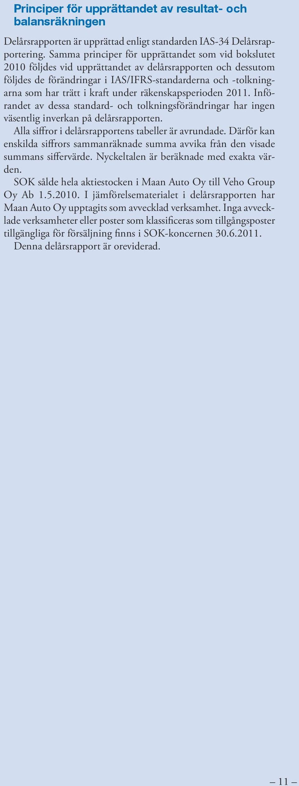 kraft under räkenskapsperioden 2011. Införandet av dessa standard- och tolkningsförändringar har ingen väsentlig inverkan på delårsrapporten. Alla siffror i delårsrapportens tabeller är avrundade.