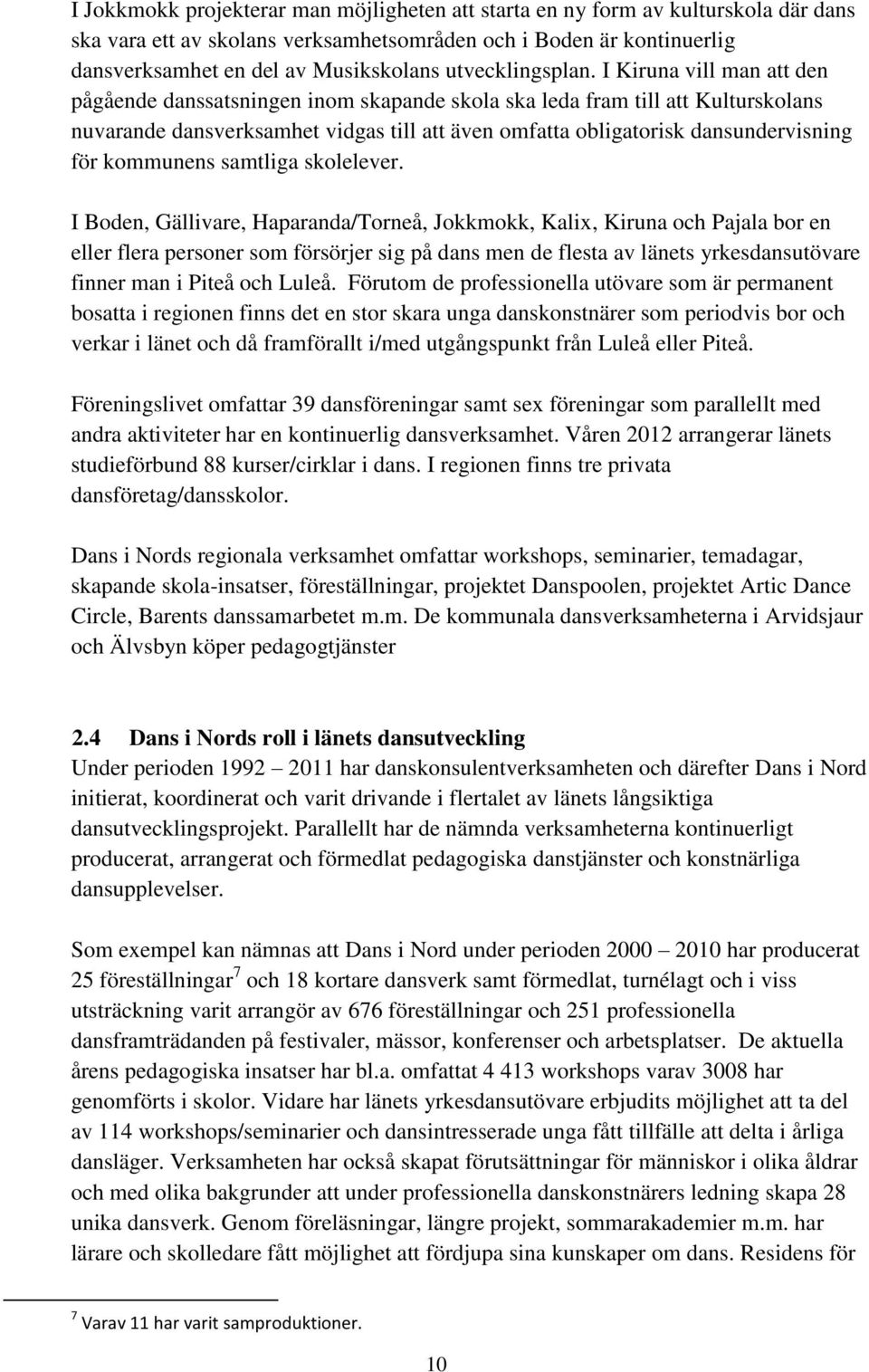 I Kiruna vill man att den pågående danssatsningen inom skapande skola ska leda fram till att Kulturskolans nuvarande dansverksamhet vidgas till att även omfatta obligatorisk dansundervisning för
