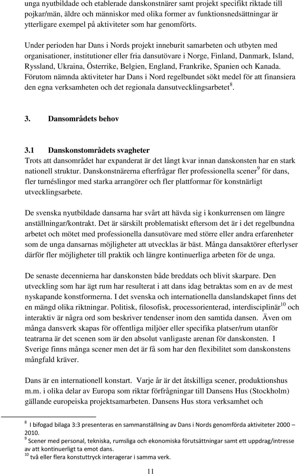 Under perioden har Dans i Nords projekt inneburit samarbeten och utbyten med organisationer, institutioner eller fria dansutövare i Norge, Finland, Danmark, Island, Ryssland, Ukraina, Österrike,