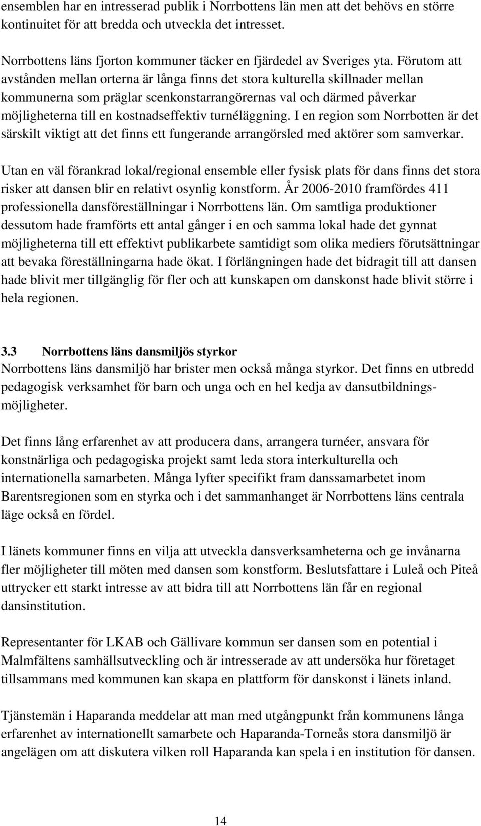 Förutom att avstånden mellan orterna är långa finns det stora kulturella skillnader mellan kommunerna som präglar scenkonstarrangörernas val och därmed påverkar möjligheterna till en kostnadseffektiv