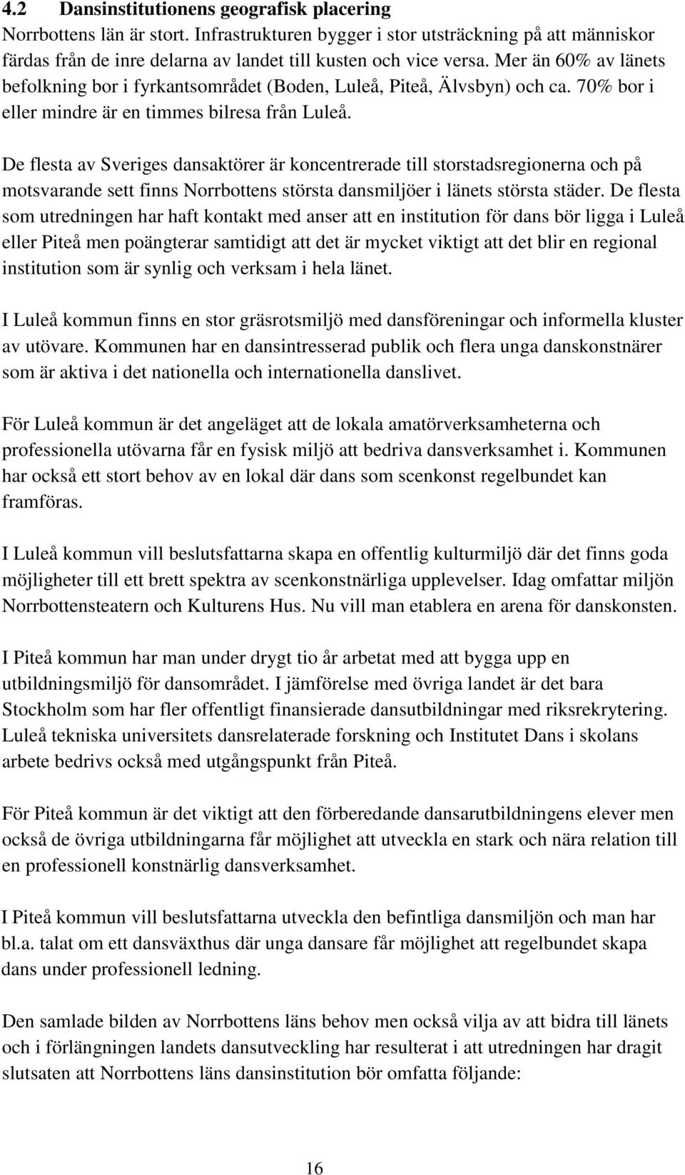 De flesta av Sveriges dansaktörer är koncentrerade till storstadsregionerna och på motsvarande sett finns Norrbottens största dansmiljöer i länets största städer.