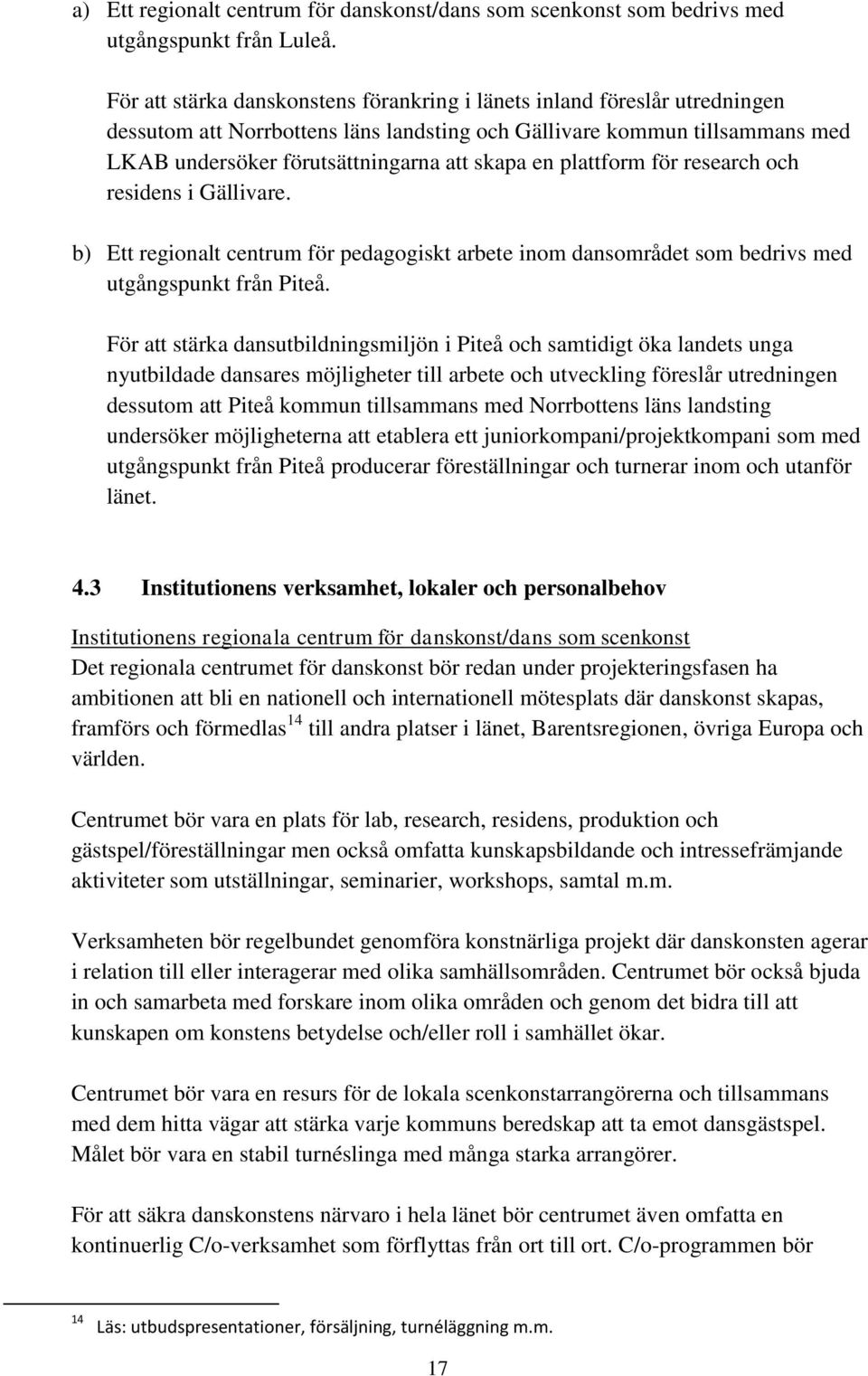 plattform för research och residens i Gällivare. b) Ett regionalt centrum för pedagogiskt arbete inom dansområdet som bedrivs med utgångspunkt från Piteå.