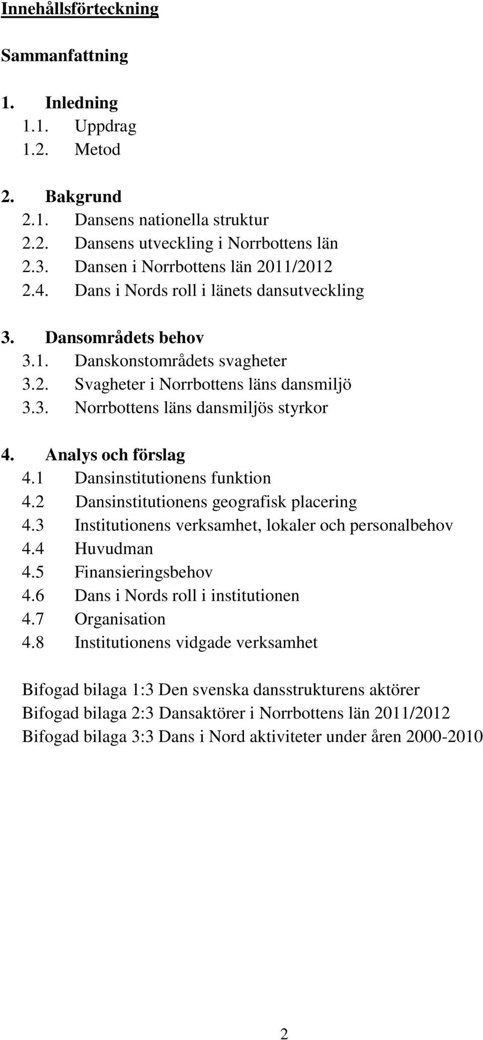 Analys och förslag 4.1 Dansinstitutionens funktion 4.2 Dansinstitutionens geografisk placering 4.3 Institutionens verksamhet, lokaler och personalbehov 4.4 Huvudman 4.5 Finansieringsbehov 4.
