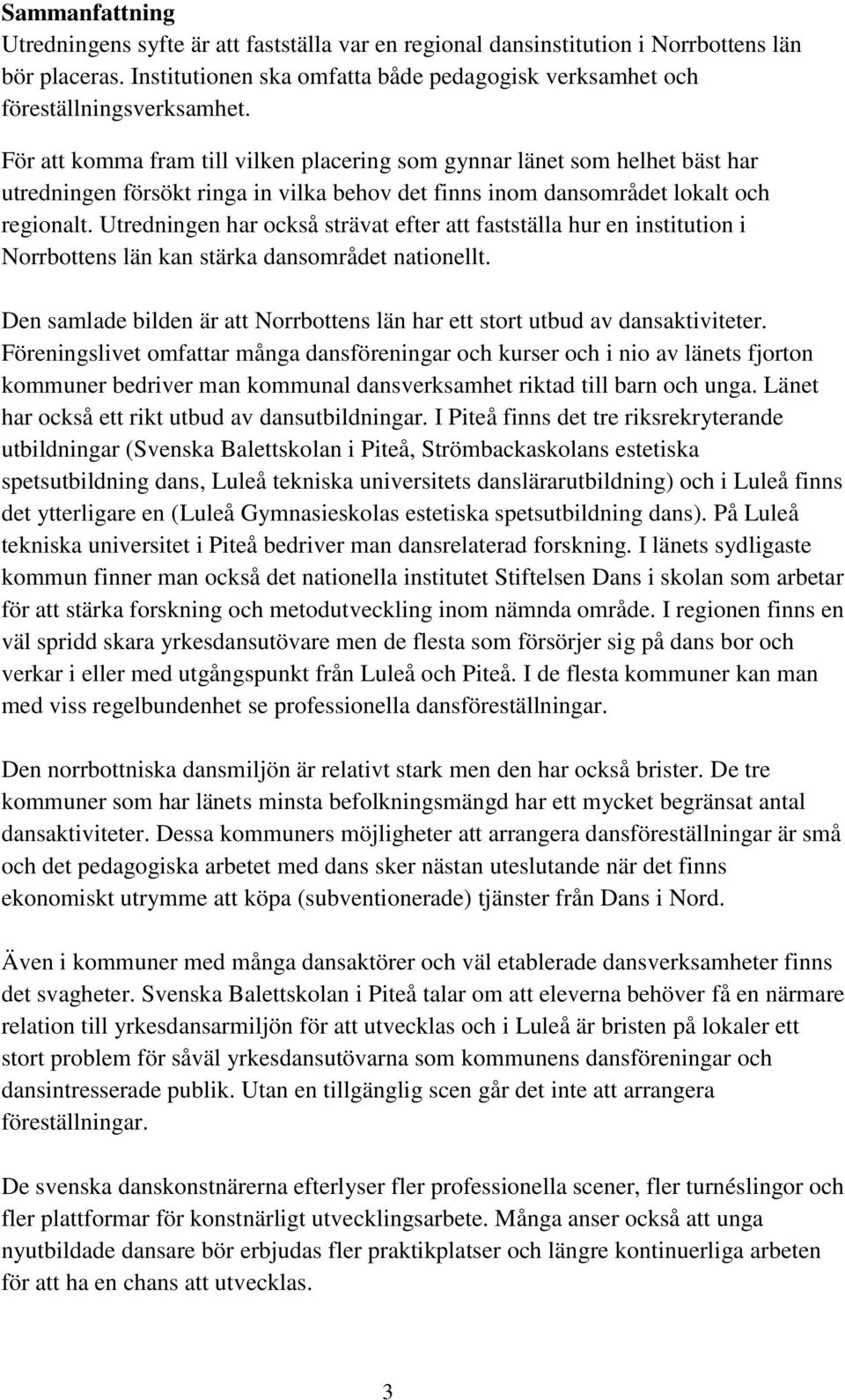 Utredningen har också strävat efter att fastställa hur en institution i Norrbottens län kan stärka dansområdet nationellt.