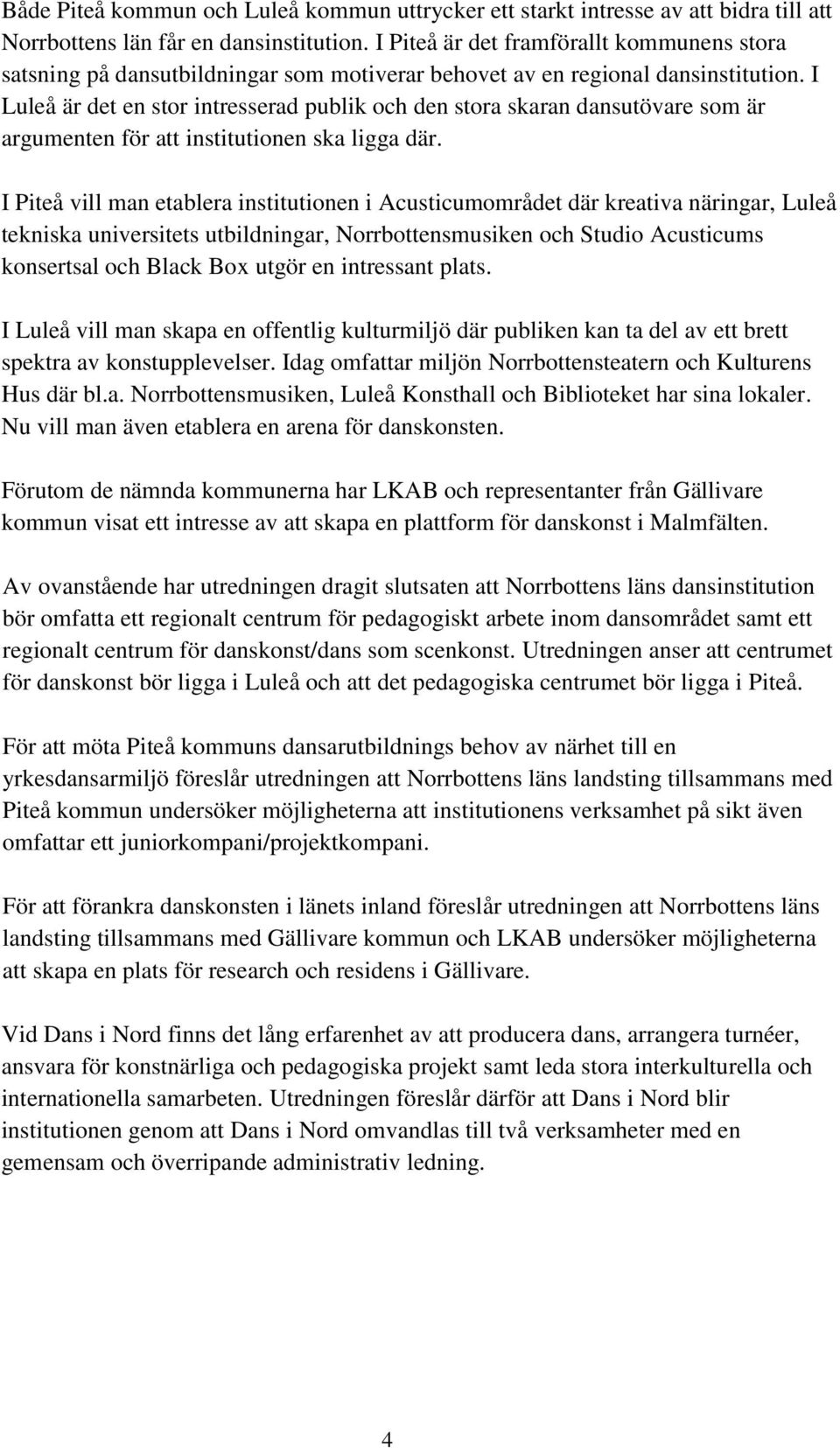I Luleå är det en stor intresserad publik och den stora skaran dansutövare som är argumenten för att institutionen ska ligga där.