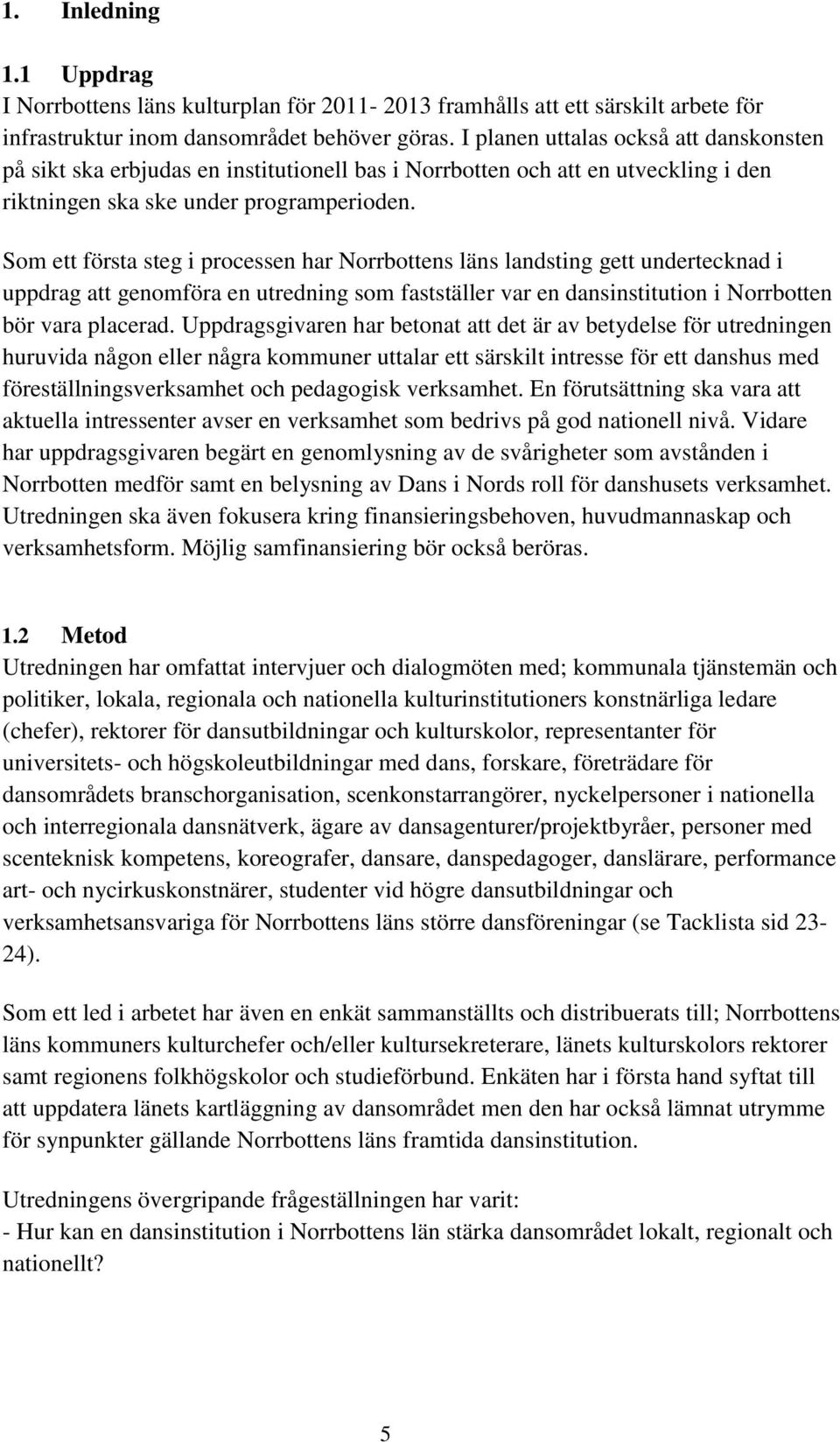 Som ett första steg i processen har Norrbottens läns landsting gett undertecknad i uppdrag att genomföra en utredning som fastställer var en dansinstitution i Norrbotten bör vara placerad.