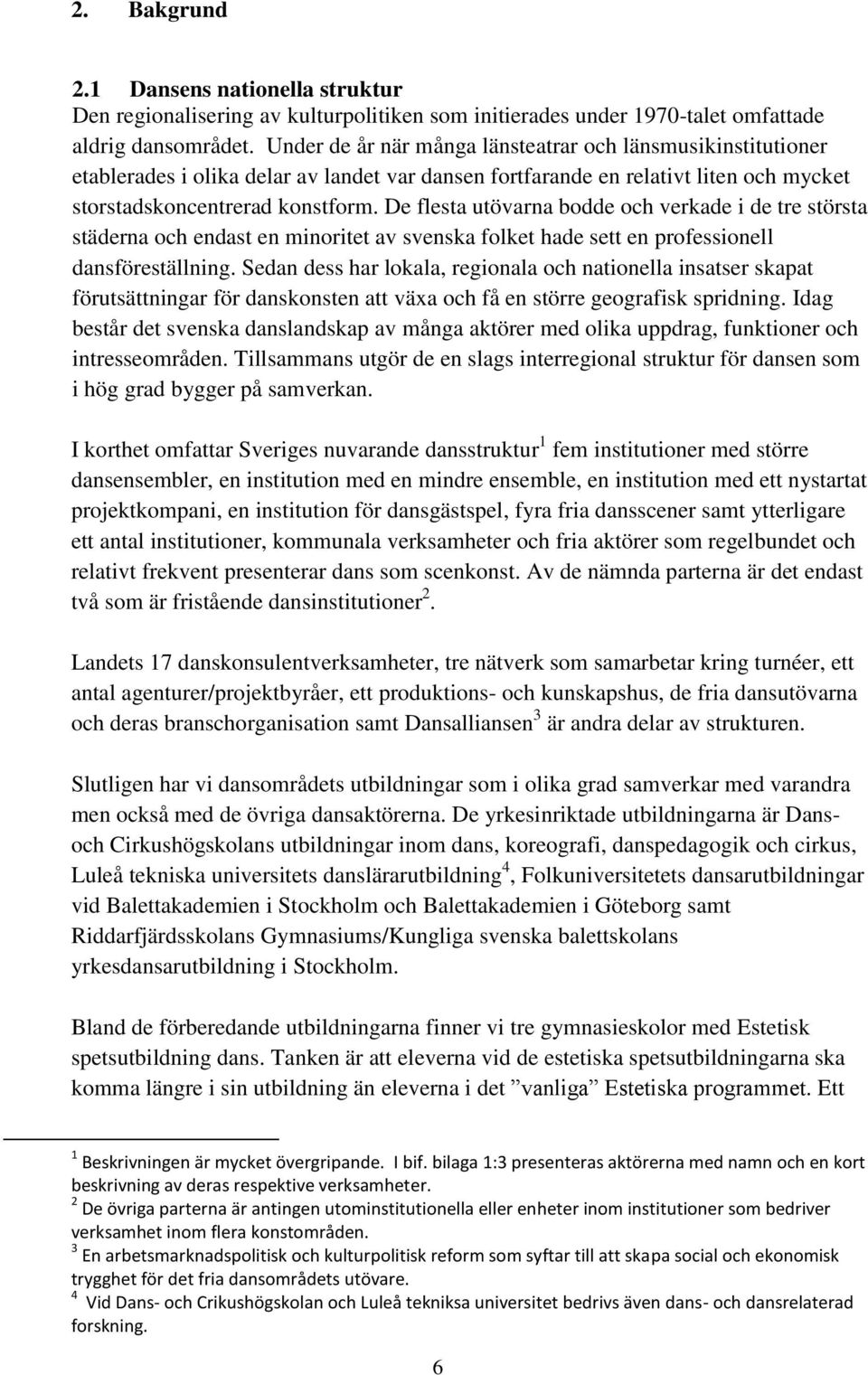 De flesta utövarna bodde och verkade i de tre största städerna och endast en minoritet av svenska folket hade sett en professionell dansföreställning.
