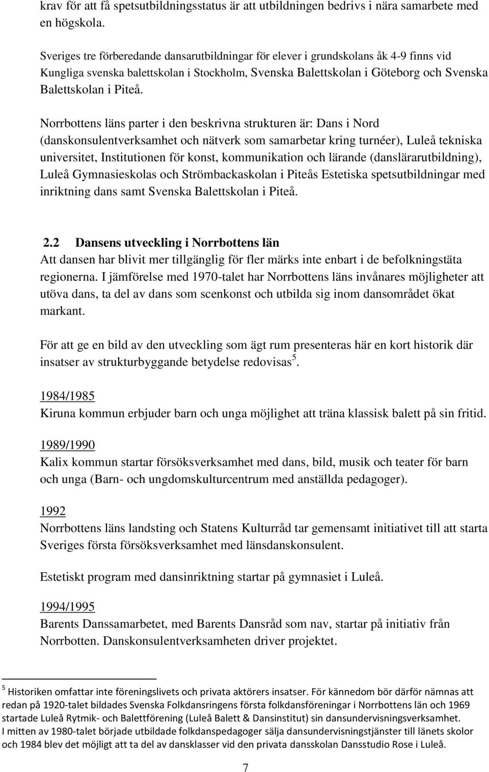 Norrbottens läns parter i den beskrivna strukturen är: Dans i Nord (danskonsulentverksamhet och nätverk som samarbetar kring turnéer), Luleå tekniska universitet, Institutionen för konst,