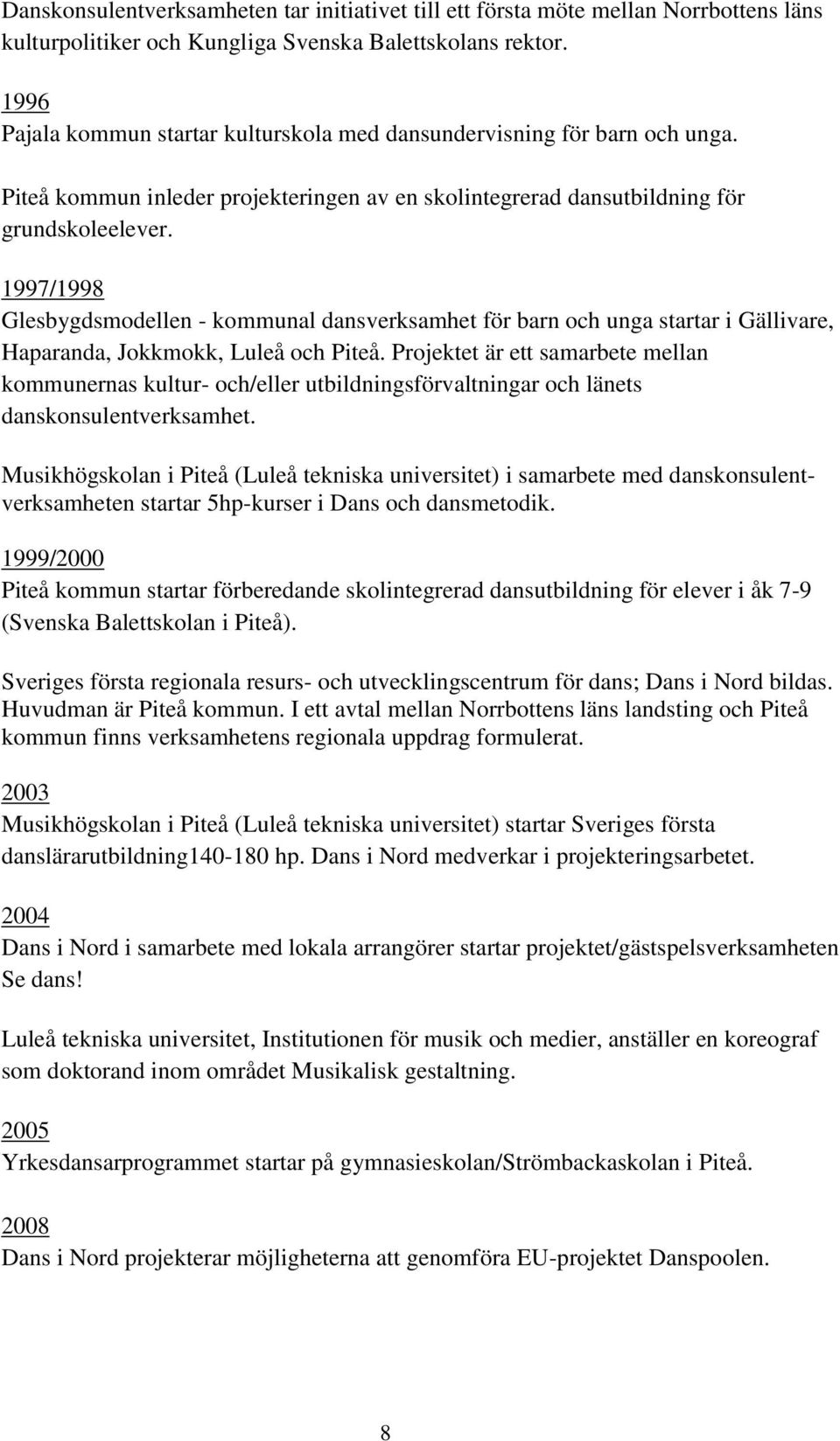 1997/1998 Glesbygdsmodellen - kommunal dansverksamhet för barn och unga startar i Gällivare, Haparanda, Jokkmokk, Luleå och Piteå.