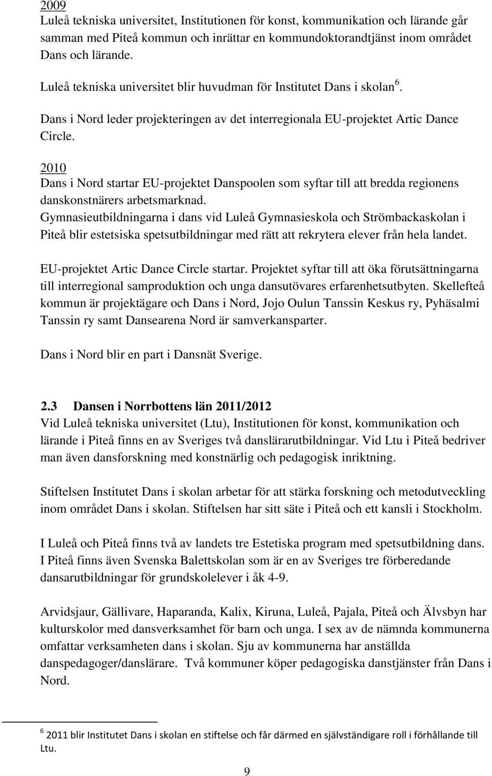 2010 Dans i Nord startar EU-projektet Danspoolen som syftar till att bredda regionens danskonstnärers arbetsmarknad.
