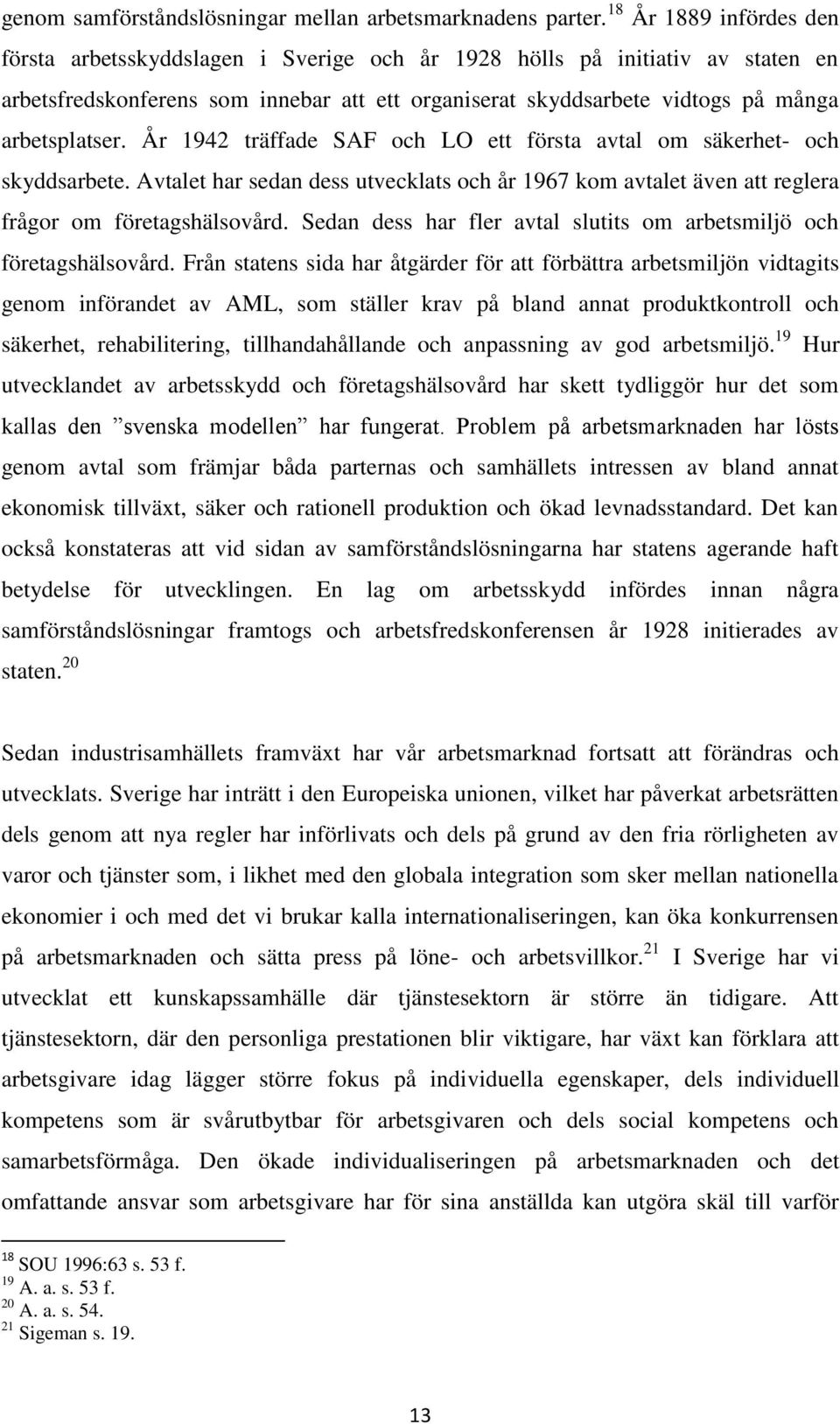 År 1942 träffade SAF och LO ett första avtal om säkerhet- och skyddsarbete. Avtalet har sedan dess utvecklats och år 1967 kom avtalet även att reglera frågor om företagshälsovård.