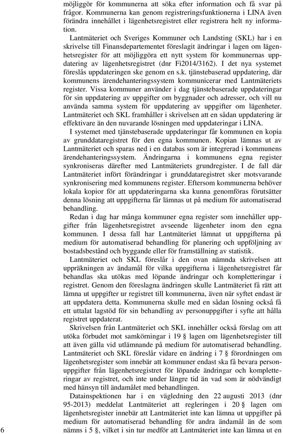 Lantmäteriet och Sveriges Kommuner och Landsting (SKL) har i en skrivelse till Finansdepartementet föreslagit ändringar i lagen om lägenhetsregister för att möjliggöra ett nytt system för kommunernas