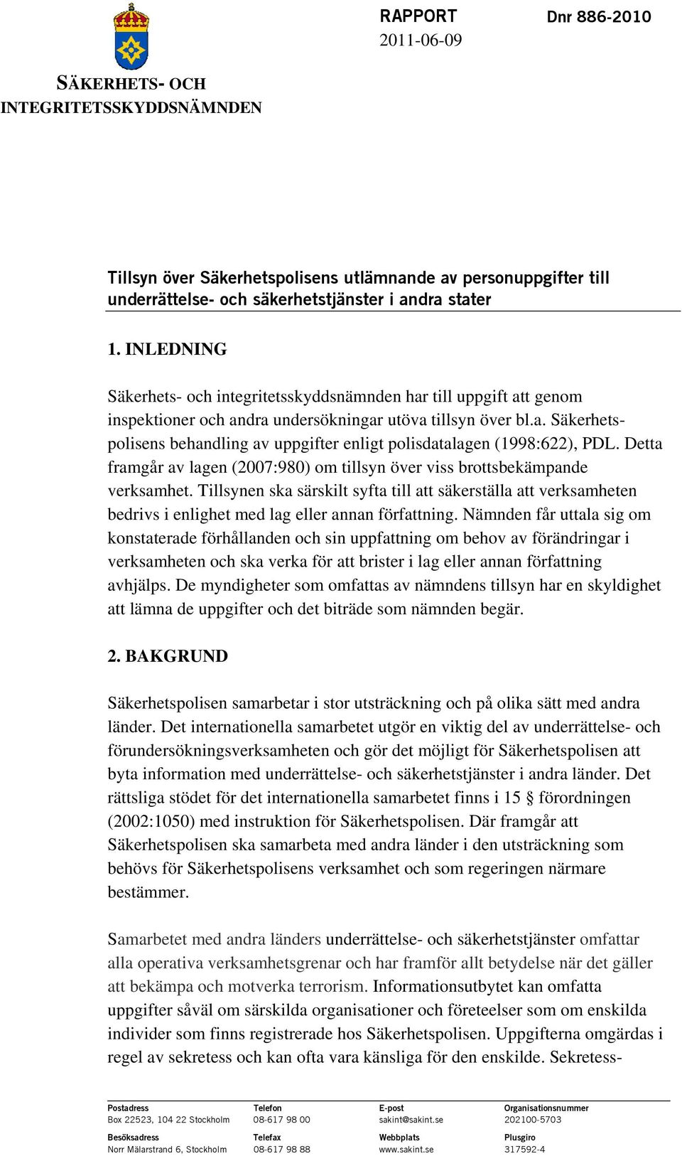 Detta framgår av lagen (2007:980) om tillsyn över viss brottsbekämpande verksamhet.