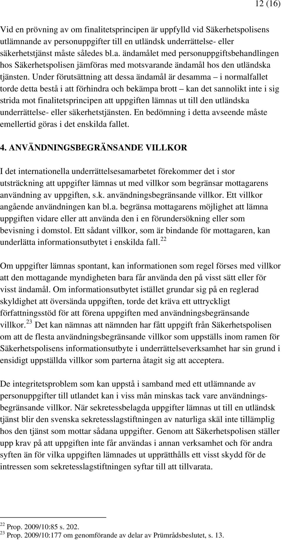 till den utländska underrättelse- eller säkerhetstjänsten. En bedömning i detta avseende måste emellertid göras i det enskilda fallet. 4.